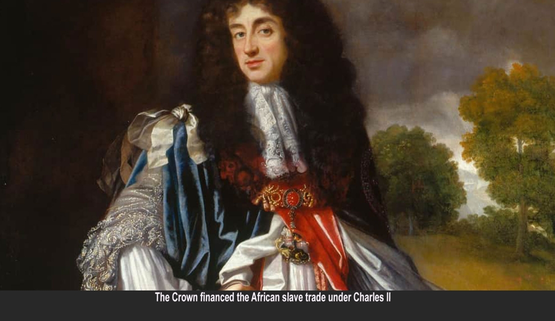 King Charles ll : The involvement of the British Monarchy in the slave trade began after the reinstatement of the Monarchy in the 1660s when King Charles II and his brother James, The Duke of York, helped to establish a company that would control all English business in Trans-Atlantic African slave trading.